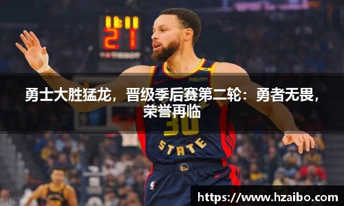 勇士大胜猛龙，晋级季后赛第二轮：勇者无畏，荣誉再临