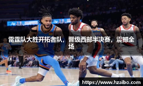 雷霆队大胜开拓者队，晋级西部半决赛，震撼全场