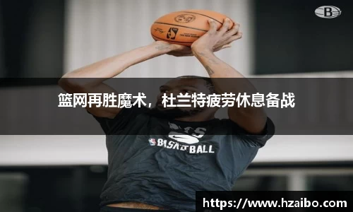 篮网再胜魔术，杜兰特疲劳休息备战
