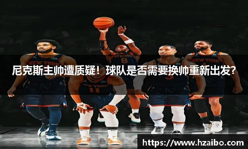 尼克斯主帅遭质疑！球队是否需要换帅重新出发？