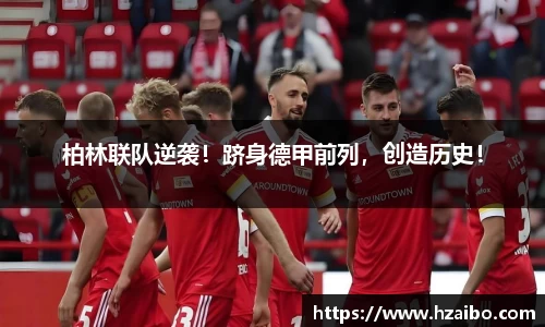 柏林联队逆袭！跻身德甲前列，创造历史！