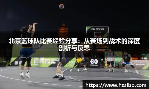 北京篮球队比赛经验分享：从赛场到战术的深度剖析与反思