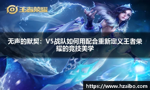 无声的默契：V5战队如何用配合重新定义王者荣耀的竞技美学