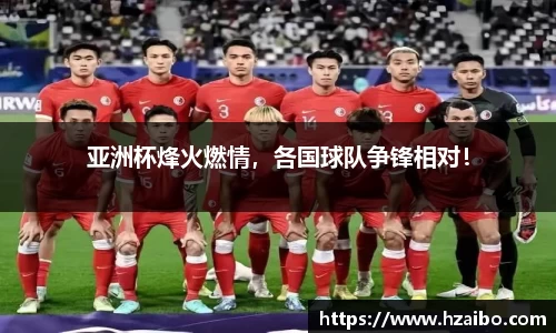 亚洲杯烽火燃情，各国球队争锋相对！