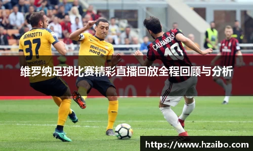 维罗纳足球比赛精彩直播回放全程回顾与分析