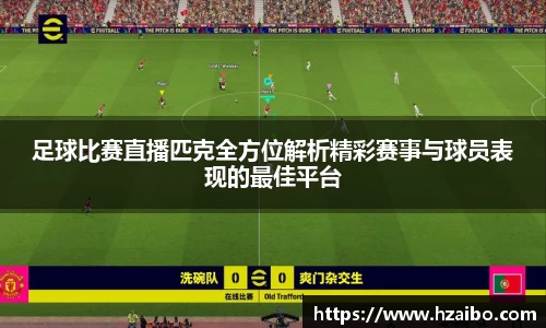 足球比赛直播匹克全方位解析精彩赛事与球员表现的最佳平台