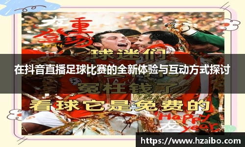 在抖音直播足球比赛的全新体验与互动方式探讨