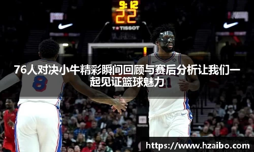 76人对决小牛精彩瞬间回顾与赛后分析让我们一起见证篮球魅力