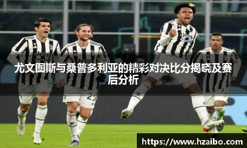 尤文图斯与桑普多利亚的精彩对决比分揭晓及赛后分析