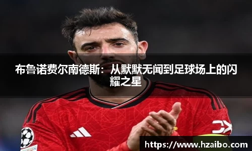 布鲁诺费尔南德斯：从默默无闻到足球场上的闪耀之星