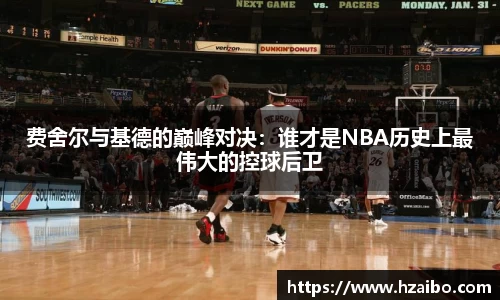 费舍尔与基德的巅峰对决：谁才是NBA历史上最伟大的控球后卫